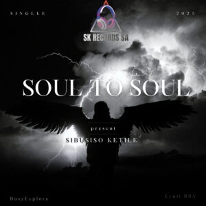 Soul To Soul by Sibusiso Ketile , BusyExplore & Cyatt RSA