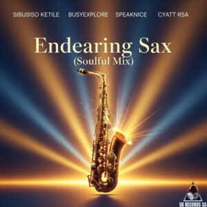 Endearing Sax (Soulful Mix) by Sibusiso Ketile ,BusyExplore ,SpeakNice ,Cyatt RSA & Sawce Dj Fuego SA