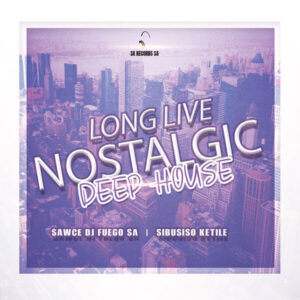Sibusiso Ketile & Sawce DJ Fuego SA - Long Live Nostalgic Deep House Album